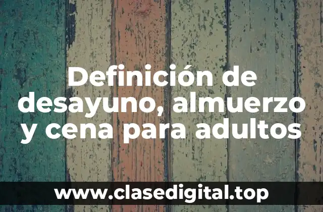 Definición de desayuno, almuerzo y cena para adultos