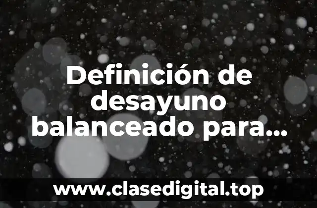 Definición de desayuno balanceado para niños