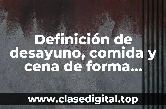 Definición de desayuno, comida y cena de forma balanceada