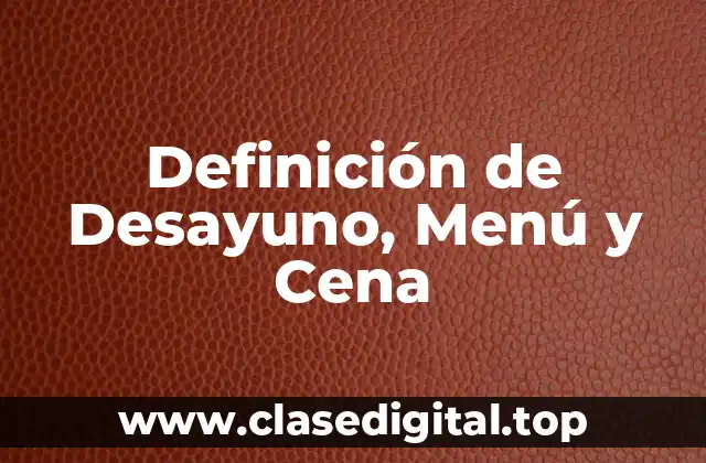 Definición de Desayuno, Menú y Cena