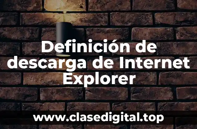 Definición de descarga de Internet Explorer