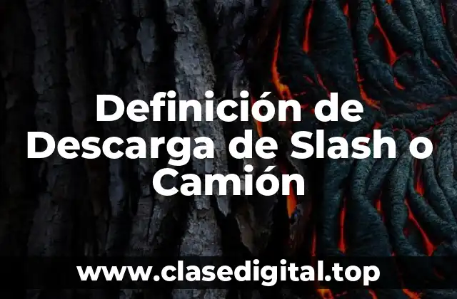 Definición de Descarga de Slash o Camión