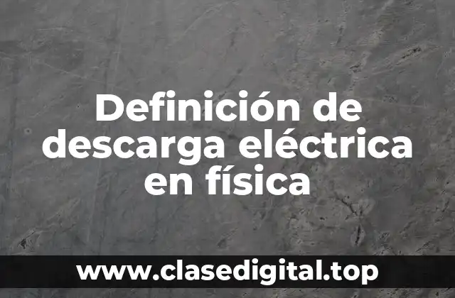 Definición de descarga eléctrica en física