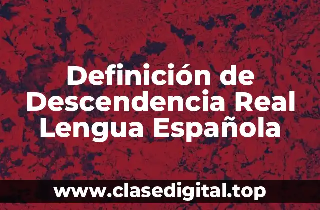 Definición de Descendencia Real Lengua Española
