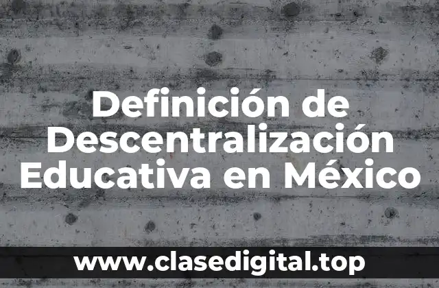 Definición de Descentralización Educativa en México