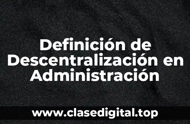Definición de Descentralización en Administración