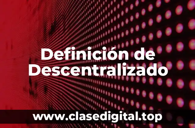 Definición de Descentralizado