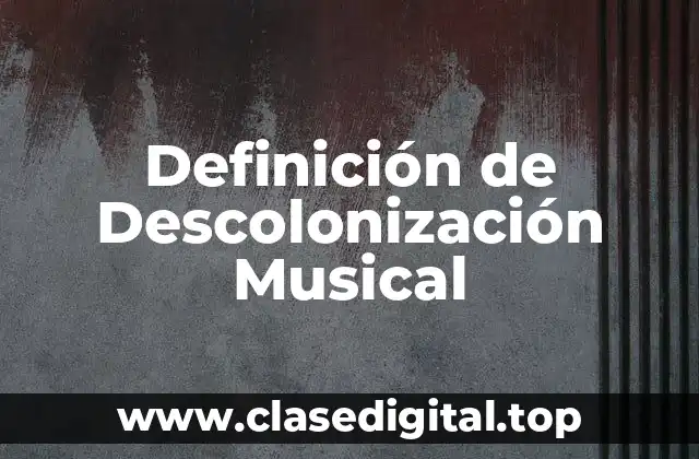 Definición de Descolonización Musical