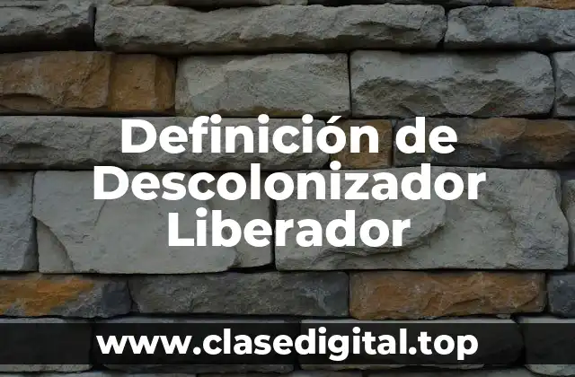 Definición de Descolonizador Liberador