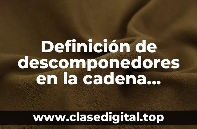 Ejemplos de descomponedores en la cadena alimenticia