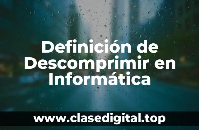 Definición de Descomprimir en Informática