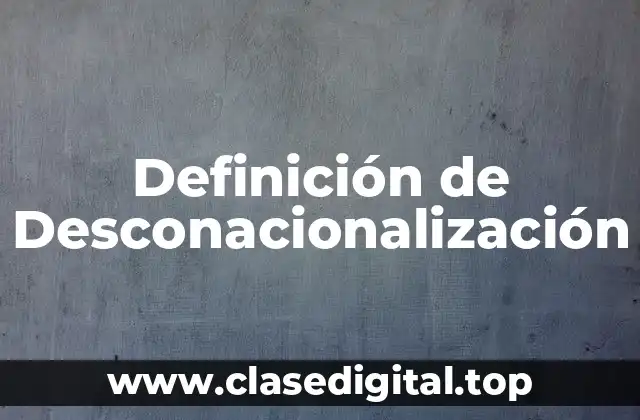 Definición de Desconacionalización
