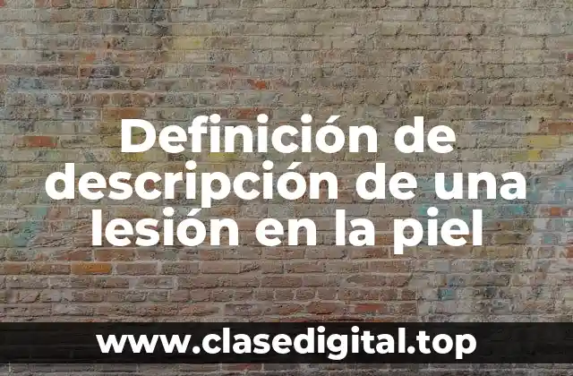Definición de descripción de una lesión en la piel