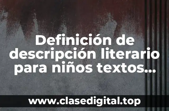 Definición de descripción literario para niños textos cortos muy cortos