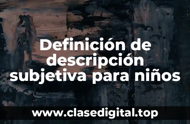 Definición de descripción subjetiva para niños