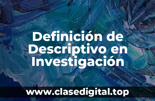 Definición de Descriptivo en Investigación