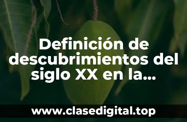 Ejemplos de descubrimientos del siglo XX en la ciencia