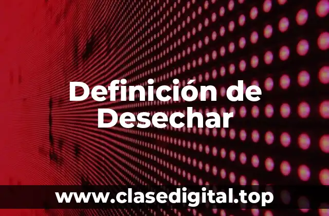 Definición de Desechar