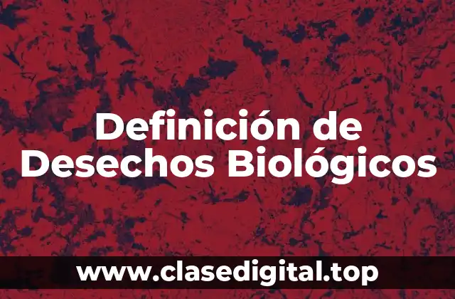 Definición de Desechos Biológicos