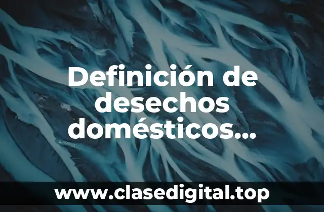 Definición de desechos domésticos peligrosos