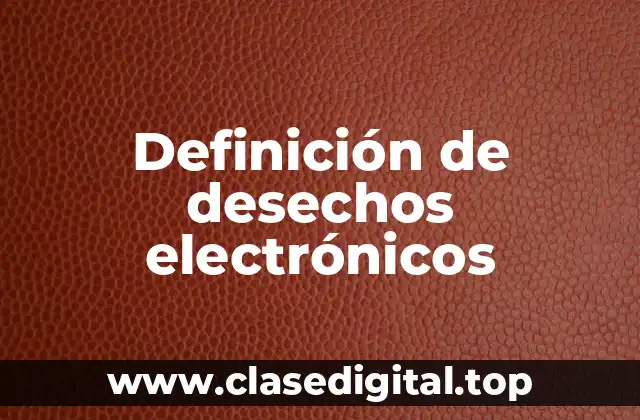 Definición de desechos electrónicos