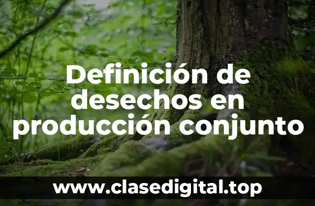 Definición de desechos en producción conjunto