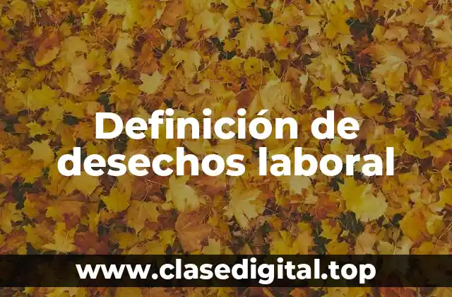 Definición técnica de desechos laboral