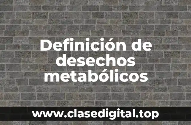Definición de desechos metabólicos