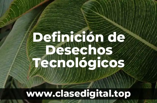 Definición de Desechos Tecnológicos