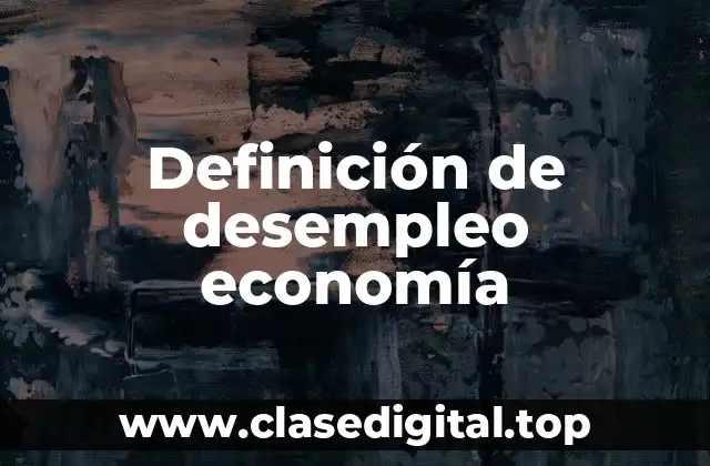 Definición de desempleo economía