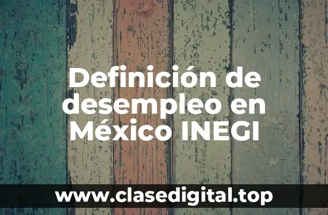 Definición de desempleo en México INEGI
