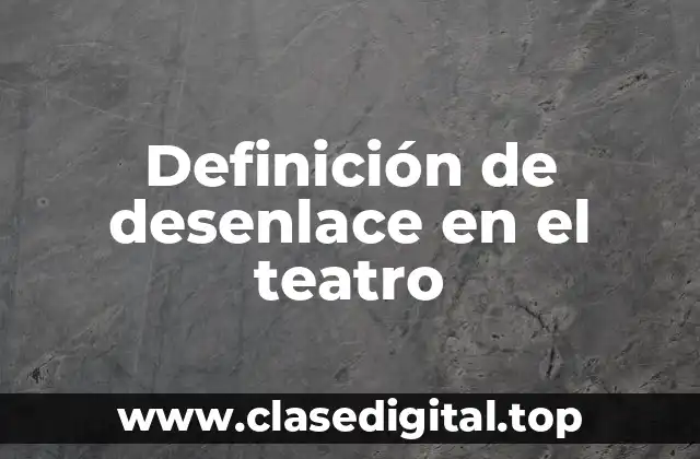 Definición de desenlace en el teatro
