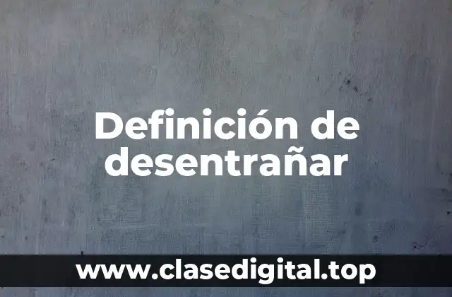 Definición de desentrañar