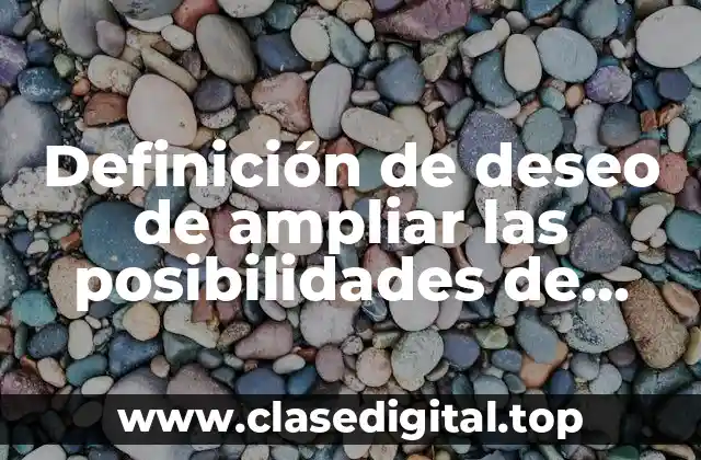 Definición de deseo de ampliar las posibilidades de acción