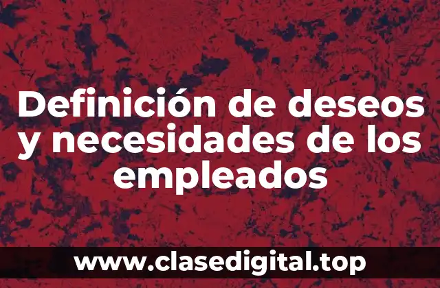 Ejemplos de deseos y necesidades de los empleados