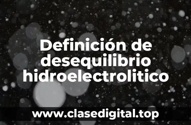 Definición de desequilibrio hidroelectrolitico