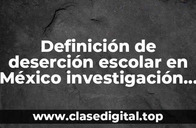 Ejemplos de deserción escolar en México investigación metodológica