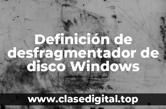 Definición de desfragmentador de disco Windows