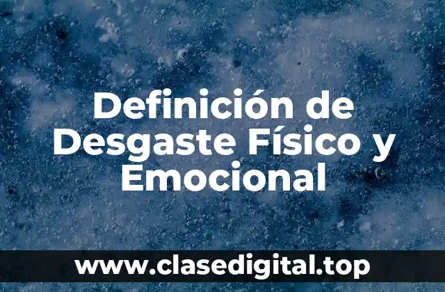 Definición de Desgaste Físico y Emocional