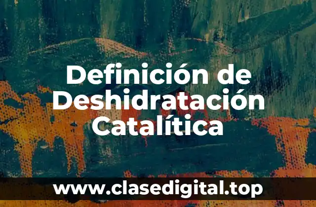 Definición de Deshidratación Catalítica