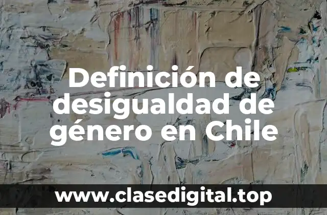 Definición de desigualdad de género en Chile