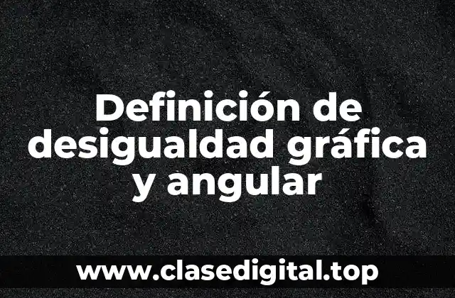 Definición de desigualdad gráfica y angular
