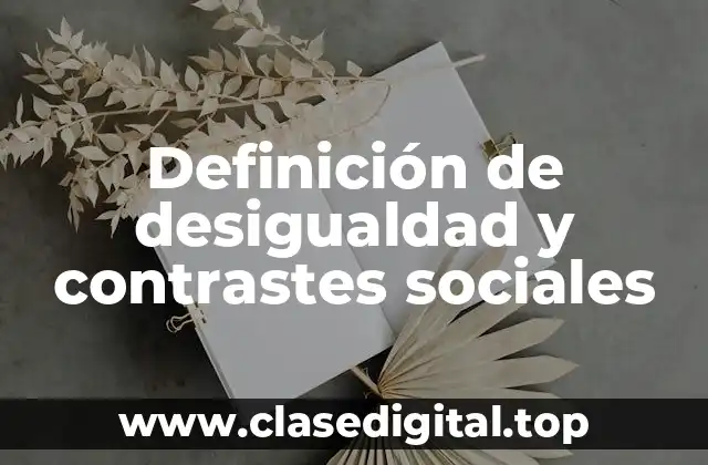 Definición de desigualdad y contrastes sociales