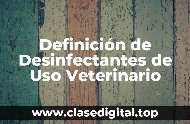 Definición de Desinfectantes de Uso Veterinario