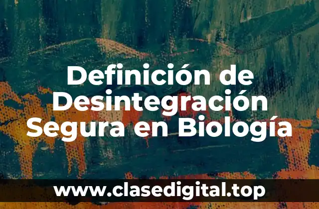 Definición de Desintegración Segura en Biología