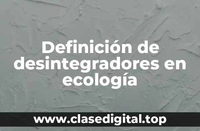 Definición de desintegradores en ecología