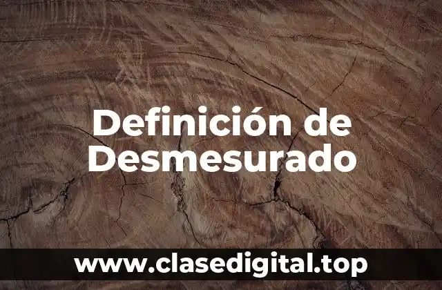 Definición de Desmesurado