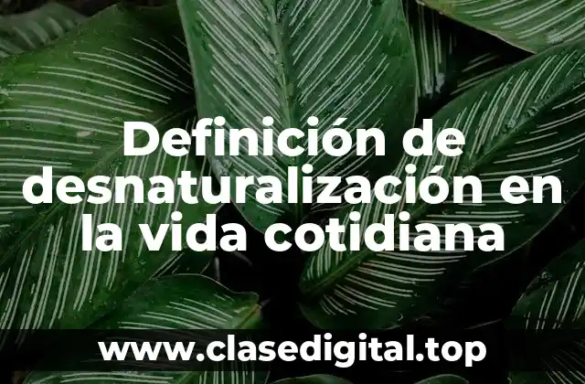Ejemplos de desnaturalización en la vida cotidiana