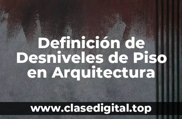 Definición de Desniveles de Piso en Arquitectura