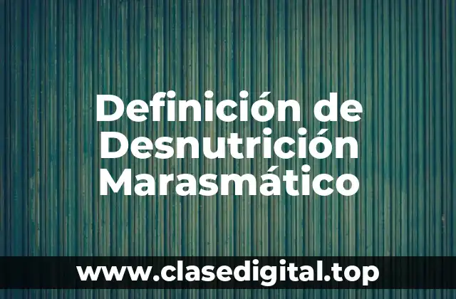 Definición de Desnutrición Marasmático